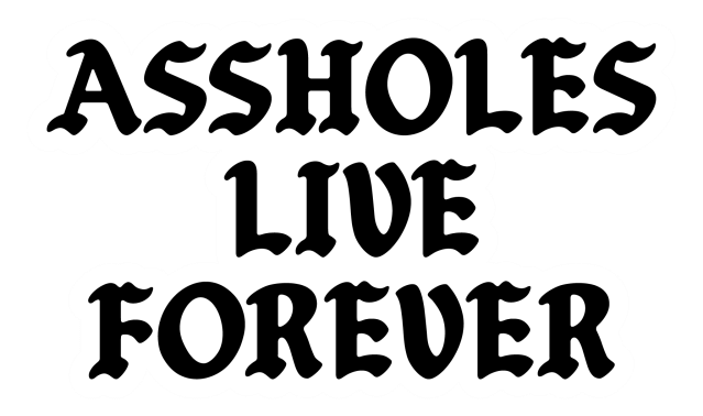 Assholes Live Forever